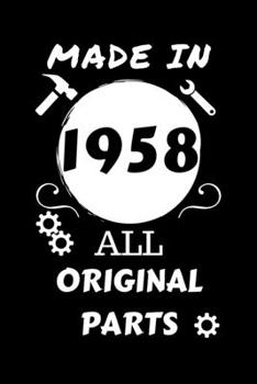 Made In 1958 All Original Parts: Perfect Gag Gift | Blank Lined Notebook Journal | 100 Pages 6" x 9" Format | Office Humour and Banter | Girls night ... Hen Stag Do | Anniversary | Christmas | Xmas