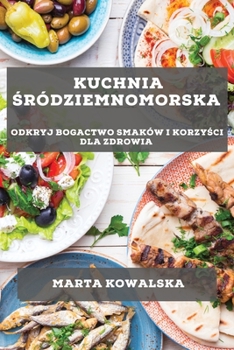 Paperback Kuchnia &#346;ródziemnomorska: Odkryj bogactwo smaków i korzy&#347;ci dla zdrowia [Polish] Book