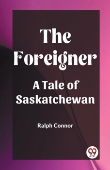Paperback The Foreigner A Tale of Saskatchewan Book