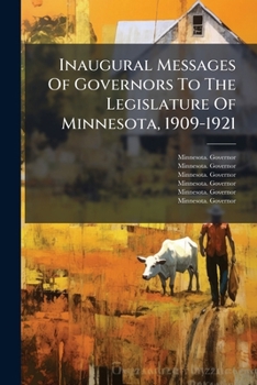 Inaugural Messages Of Governors To The Legislature Of Minnesota, 1909-1921...