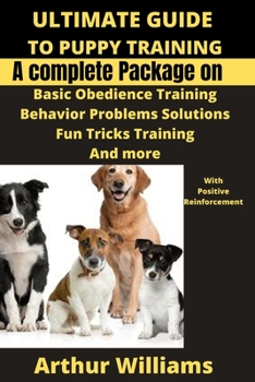 Paperback Ultimate Guide to Puppy Training: A Complete Package on Basic Obiedence Training, Behavior Problems Solutions, Fun Tricks Training and More with Posit Book