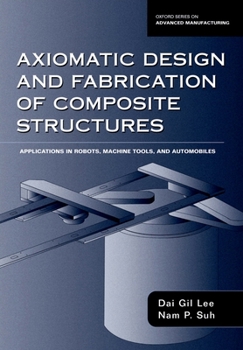 Hardcover Axiomatic Design and Fabrication of Composite Structures: Applications in Robots, Machine Tools, and Automobiles Book