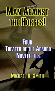 Paperback Man Against the Horses!: Four Theater of the Absurd Novelettes Book