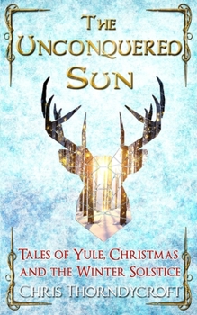 Paperback The Unconquered Sun: Tales of Yule, Christmas and the Winter Solstice Book