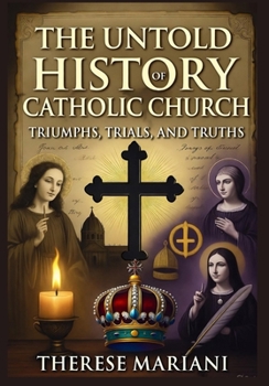 The Untold History of the Catholic Church: Triumphs, Trials, and Truths