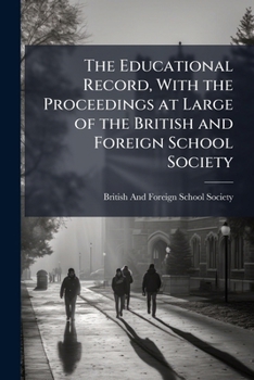 The Educational Record, with the Proceedings at Large of the British and Foreign School Society
