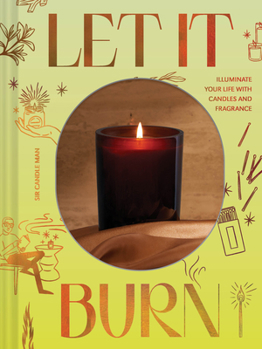 Hardcover Let It Burn: Illuminate Your Life with Candles and Fragrance Book