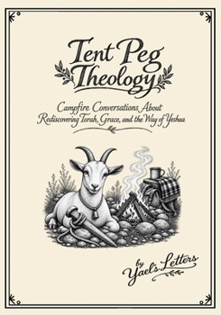 Tent Peg Theology: Campfire Conversations about Rediscovering Torah, Grace, and the Way of Yeshua