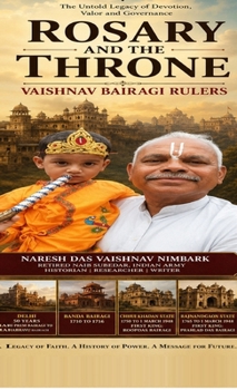 Rosary and the Throne : The Vaishnav Bairagi Rulers: From the Bairagi Kings of Delhi to Veer Banda Bairagi, Chhuikhadan and Rajnandgaon