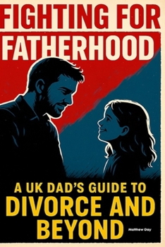 Paperback Fighting for Fatherhood: A UK Dad's Guide to Divorce and Beyond Book