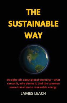 Paperback The Sustainable Way: Straight talk about global warming - what causes it, who denies it, and the common sense transition to renewable energ Book