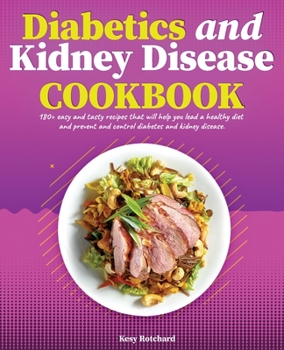 Diabetics and Kidney Disease Cookbook: 180+ Easy and Tasty Recipes That Will Help You Lead a Healthy Diet and Prevent and Control Diabetes and Kidney Disease