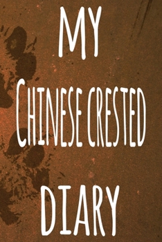 My Chinese Crested Diary: The perfect gift for the dog owner in your life - 6x9 119 page lined journal!