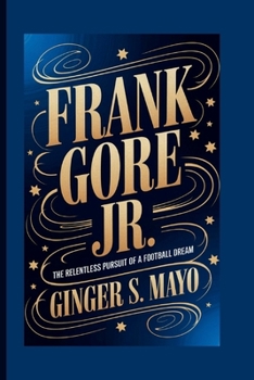 FRANK GORE JR. BIOGRAPHY: The Relentless Pursuit of a Football Dream