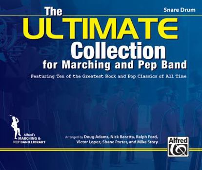The Ultimate Collection for Marching and Pep Band: Featuring Ten of the Greatest Rock and Pop Classics of All Time (Snare Drum)