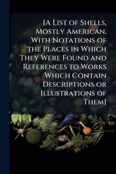 Paperback [A List of Shells, Mostly American, With Notations of the Places in Which They Were Found and References to Works Which Contain Descriptions or Illust Book