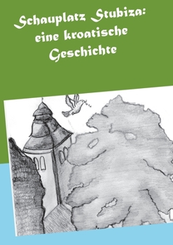 Paperback Schauplatz Stubiza: eine kroatische Geschichte [German] Book