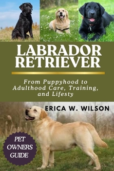 Paperback Labrador Retriever: Labrador Retriever: From Puppyhood to Adulthood Care, Training, and Lifestyle Book