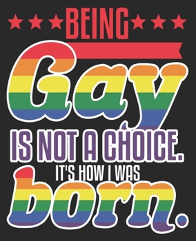 Paperback Being Gay Is Not A Choice. It's How I Was Born.: Pride Rights LGBTQ Composition Notebook 100 Wide Ruled Pages Journal Diary Book