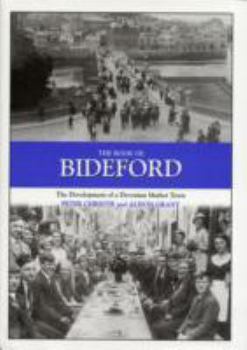 Hardcover The Book of Bideford: The Development of a Devonian Market Town (Halsgrove Community History) Book