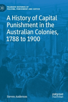 Hardcover A History of Capital Punishment in the Australian Colonies, 1788 to 1900 Book