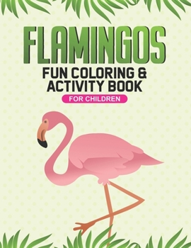 Paperback Flamingos Fun Coloring & Activity Book For Children: Flamingo Illustrations And Designs To Trace And Color, A Kids Coloring And Activity Pages Book