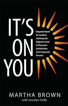 Paperback It's On You: Empowerment for Leaders Seeking the Highest Level of Personal Satisfaction and Corporate Success Book