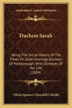 Duchess Sarah: Being the Social History of the Times of Sarah Jennings, Duchess of Marlborough with Glimpses of Her Life & Anecdotes
