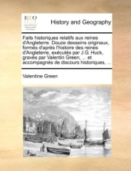Paperback Faits Historiques Relatifs Aux Reines D'Angleterre. Douze Desseins Originaux, Forms D'Aprs L'Histoire Des Reines D'Angleterre, Excuts Par J.G. Huck, G [French] Book