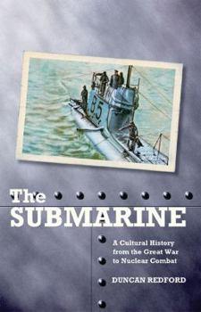 Hardcover The Submarine: A Cultural History from the Great War to Nuclear Combat Book