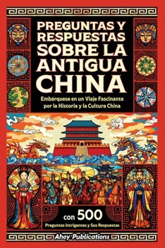Paperback Preguntas y respuestas sobre la antigua China: Embárquese en un viaje fascinante por la historia y la cultura china, con 500 preguntas intrigantes y s [Spanish] Book