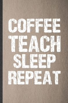 Paperback Coffee Teach Sleep Repeat: Funny Blank Lined Notebook/ Journal For Grade High School Teacher, Best Teacher Appreciation, Inspirational Saying Uni Book