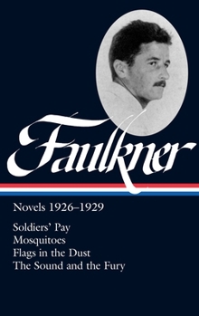 William Faulkner : Novels 1926-1929: Soldiers' Pay; Mosquitoes; Flags in the Dust; The Sound and the Fury (The Library of America, 164)