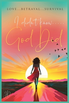 Paperback I Didn't Know... God Did: Love... Betrayal... Survival... Book