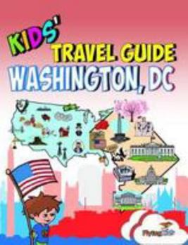 Paperback Kids' Travel Guide - Washington, DC: The fun way to discover Washington, DC with special activities for kids, coloring pages, fun fact and more! Book