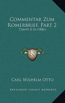 Commentar Zum R�merbrief, Vol. 2: Capp. 8-16 (Classic Reprint)
