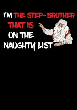 Paperback I'm The Step Brother That Is On The Naughty List NoteBook: Great Gag Gift As A Stocking Stuffer Book