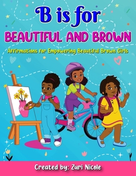 Paperback B is for Beautiful and Brown: Affirmations for Empowering Beautiful Brown Girls: "Positive Affirmations to Celebrate Beauty, Confidence, and Strengt Book