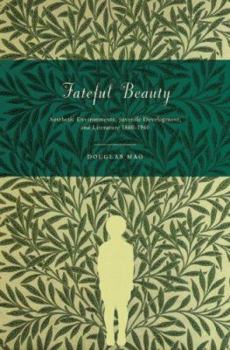 Hardcover Fateful Beauty: Aesthetic Environments, Juvenile Development, and Literature 1860-1960 Book