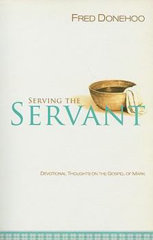Serving the Servant: Devotional Thoughts on the Book of Mark