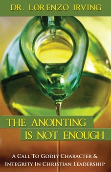 Paperback The Anointing Is Not Enough: A Call To Godly Character & Integrity In Christian Leadership Book