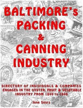 Paperback Baltimore's Packing & Canning Industry: Directory of Individuals & companies engaged in the Oyster, Fruit & Vegetable Industry from 1840 to 1940 Book