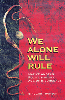 Paperback We Alone Will Rule: Native Andean Politics in the Age of Insurgency Book