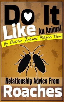 Paperback Do It Like an Animal: Relationship Advice from Roaches Book