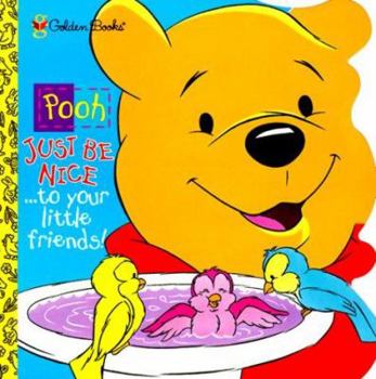Pooh Just Be Nice...to Your Little Friends! (Pooh - Just Be Nice Series) - Book  of the Winnie the Pooh: Just Be Nice