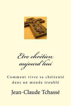 Paperback Etre chrétien aujourd'hui: Comment vivre sa chrétienté dans un monde troublé [French] Book