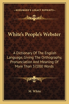 Paperback White's People's Webster: A Dictionary Of The English Language, Giving The Orthography, Pronunciation And Meaning Of More Than 37,000 Words Book