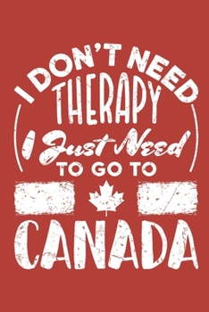 Paperback I Don't Need Therapy I Just Need to Go to Canada: Travel Journal, Blank Lined Paperback Travel Planner, 150 pages, college ruled Book