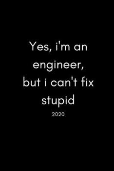 Paperback Yes, I'm An Engineer But I Can't Fix Stupid 2020: Funny Diary And Goal Planner- Week To View Appointment Book And Scheduler- Funny Engineering Lover G Book