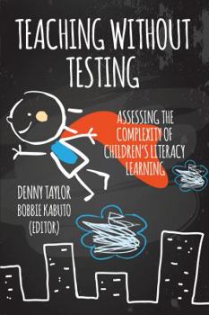 Paperback Teaching Without Testing: Assessing the Complexity of Children's Literacy Learning Book
